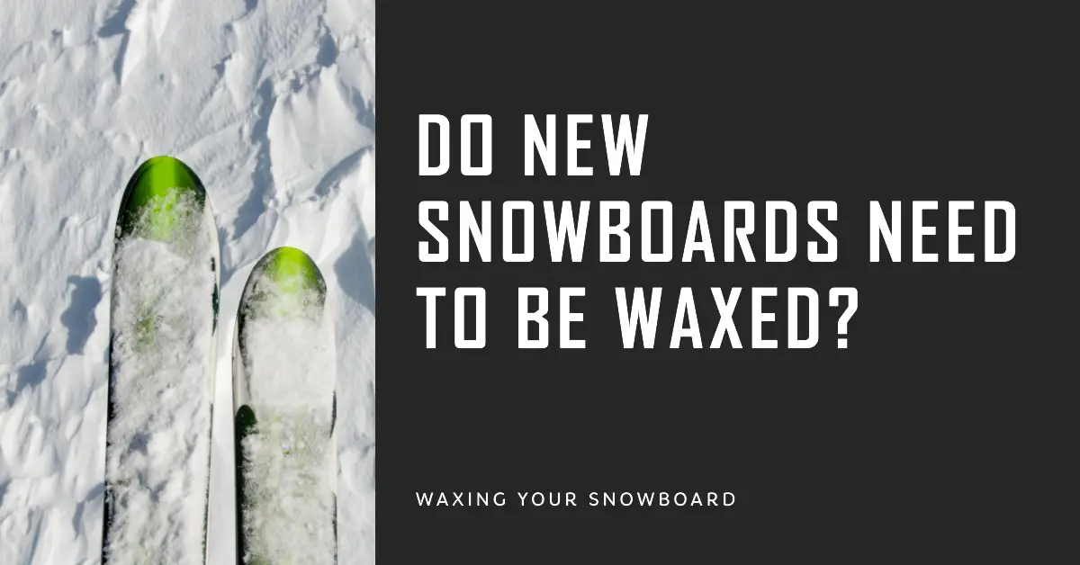 Do New Snowboards Need To Be Waxed?
